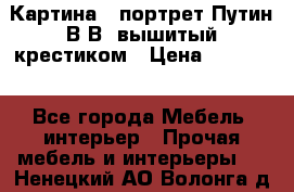 Картина - портрет Путин В.В. вышитый крестиком › Цена ­ 15 000 - Все города Мебель, интерьер » Прочая мебель и интерьеры   . Ненецкий АО,Волонга д.